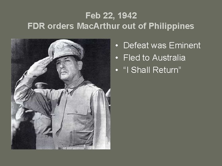 Feb 22, 1942 FDR orders Mac. Arthur out of Philippines • Defeat was Eminent