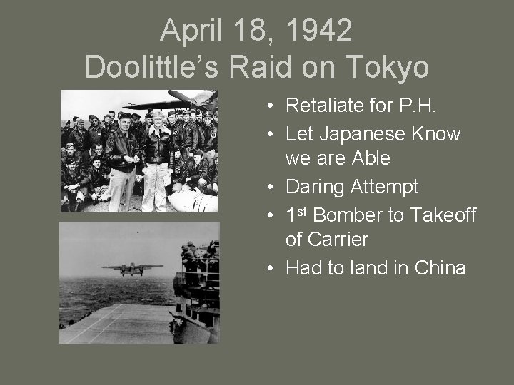 April 18, 1942 Doolittle’s Raid on Tokyo • Retaliate for P. H. • Let