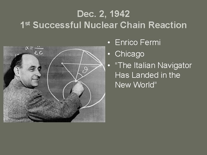 Dec. 2, 1942 1 st Successful Nuclear Chain Reaction • Enrico Fermi • Chicago
