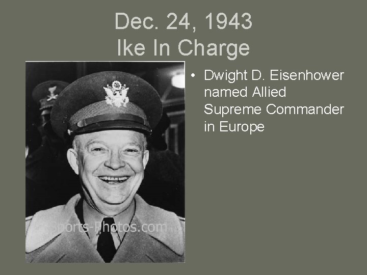 Dec. 24, 1943 Ike In Charge • Dwight D. Eisenhower named Allied Supreme Commander
