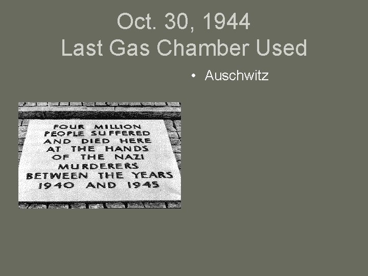 Oct. 30, 1944 Last Gas Chamber Used • Auschwitz 