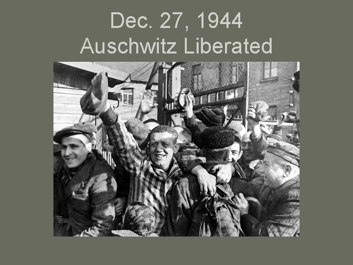 Dec. 27, 1944 Auschwitz Liberated 