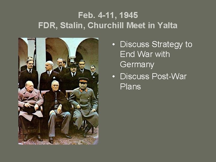 Feb. 4 -11, 1945 FDR, Stalin, Churchill Meet in Yalta • Discuss Strategy to