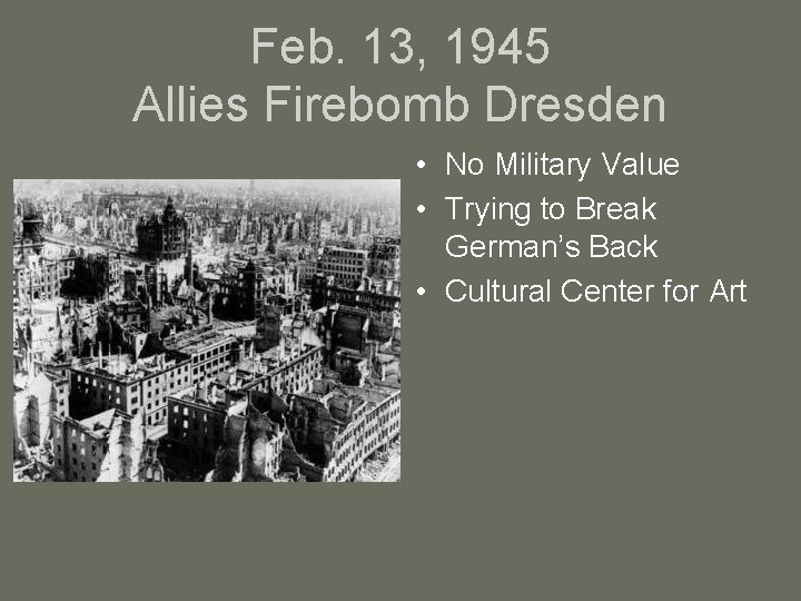 Feb. 13, 1945 Allies Firebomb Dresden • No Military Value • Trying to Break
