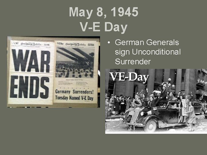 May 8, 1945 V-E Day • German Generals sign Unconditional Surrender 