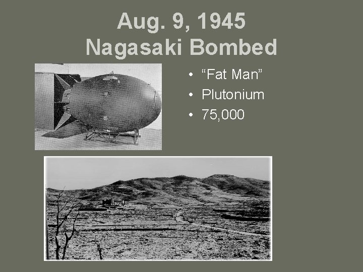 Aug. 9, 1945 Nagasaki Bombed • “Fat Man” • Plutonium • 75, 000 