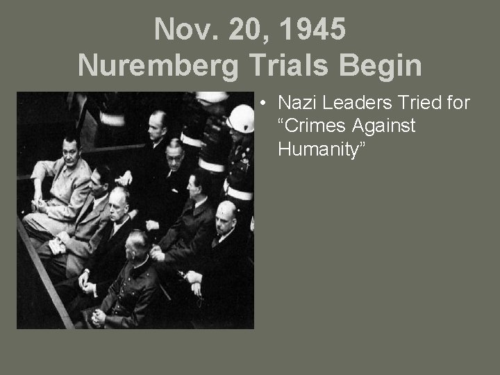 Nov. 20, 1945 Nuremberg Trials Begin • Nazi Leaders Tried for “Crimes Against Humanity”