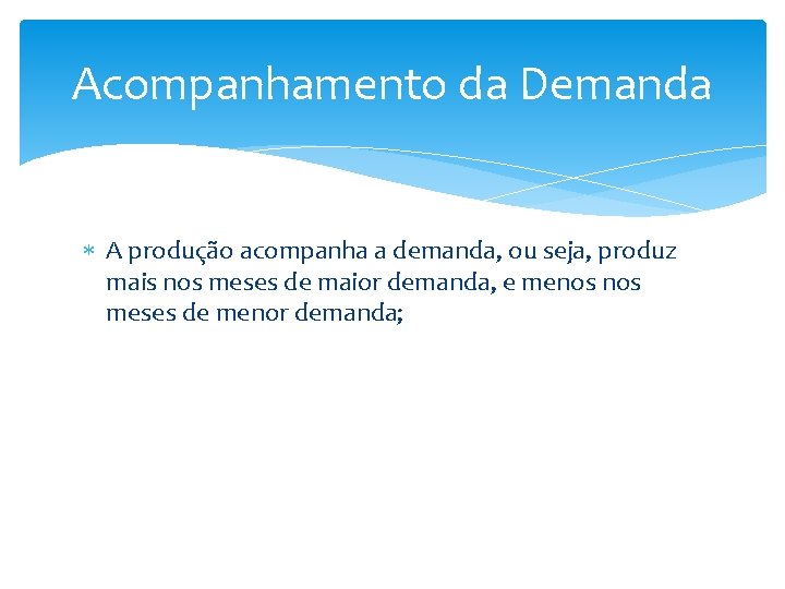 Acompanhamento da Demanda A produção acompanha a demanda, ou seja, produz mais nos meses Acompanhamento da Demanda A produção acompanha a demanda, ou seja, produz mais nos meses