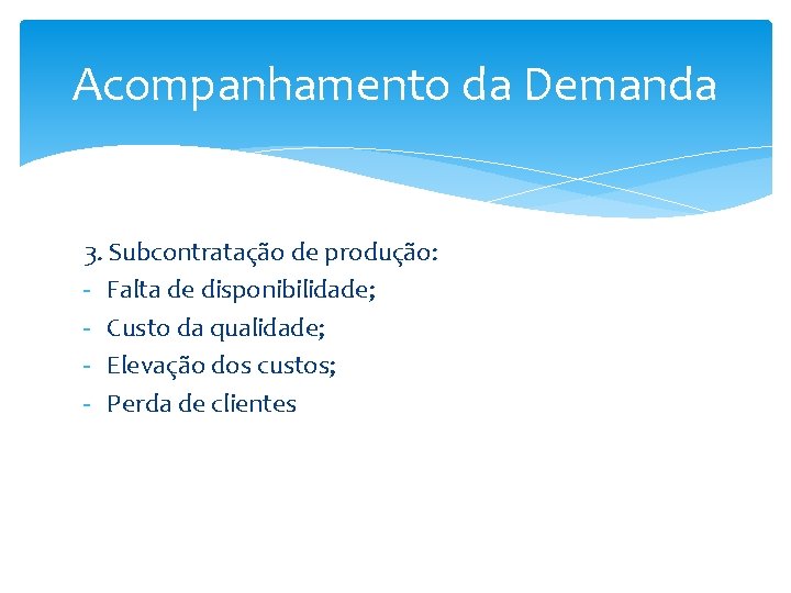 Acompanhamento da Demanda 3. Subcontratação de produção: - Falta de disponibilidade; - Custo da Acompanhamento da Demanda 3. Subcontratação de produção: - Falta de disponibilidade; - Custo da