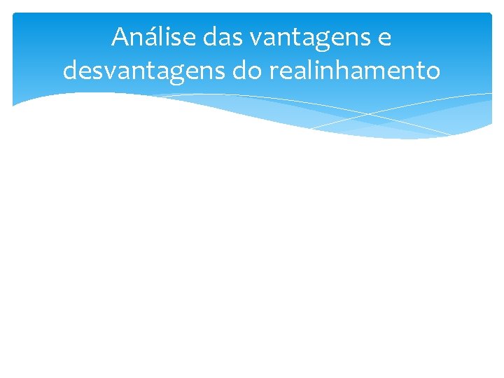 Análise das vantagens e desvantagens do realinhamento Análise das vantagens e desvantagens do realinhamento
