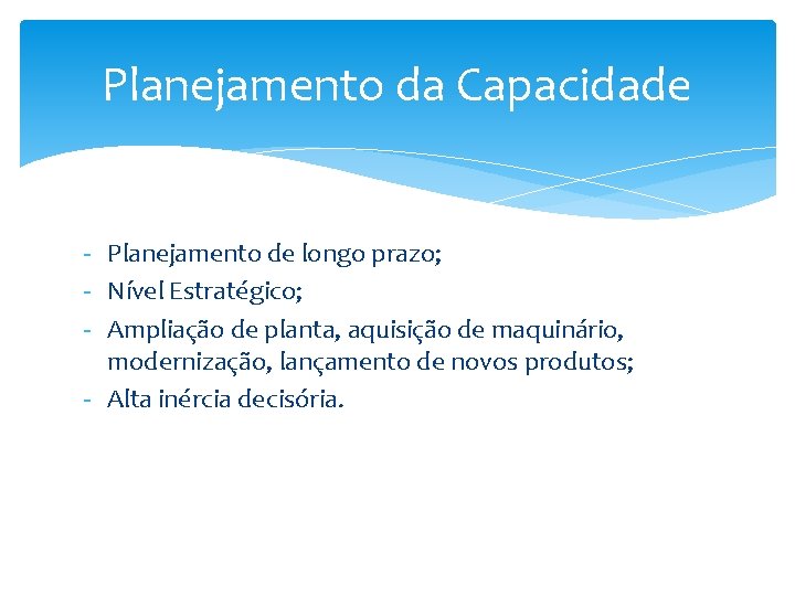 Planejamento da Capacidade - Planejamento de longo prazo; - Nível Estratégico; - Ampliação de Planejamento da Capacidade - Planejamento de longo prazo; - Nível Estratégico; - Ampliação de