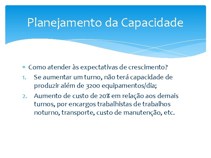 Planejamento da Capacidade Como atender às expectativas de crescimento? 1. Se aumentar um turno, Planejamento da Capacidade Como atender às expectativas de crescimento? 1. Se aumentar um turno,