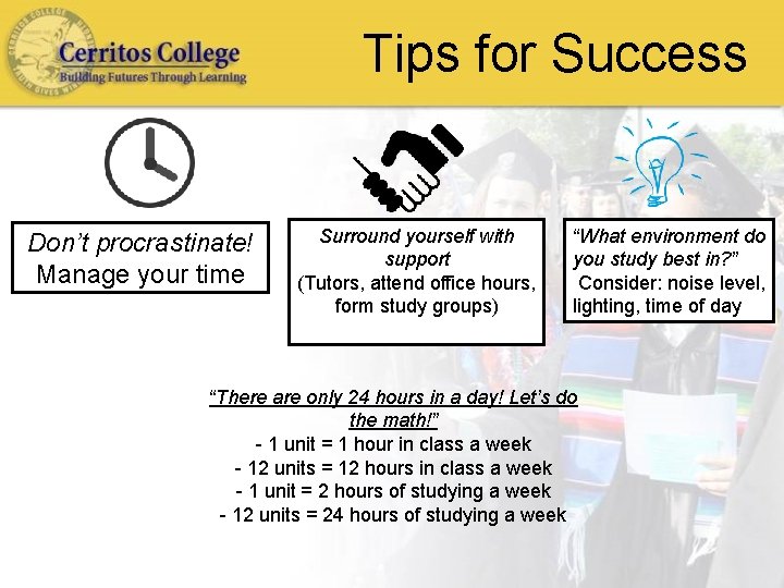 Tips for Success Don’t procrastinate! Manage your time Surround yourself with support (Tutors, attend