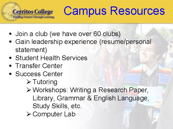 Campus Resources § Join a club (we have over 60 clubs) § Gain leadership