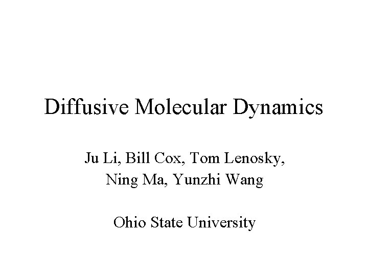 Diffusive Molecular Dynamics Ju Li, Bill Cox, Tom Lenosky, Ning Ma, Yunzhi Wang Ohio