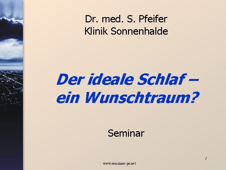 Dr. med. S. Pfeifer Klinik Sonnenhalde Der ideale Schlaf – ein Wunschtraum? Seminar 1