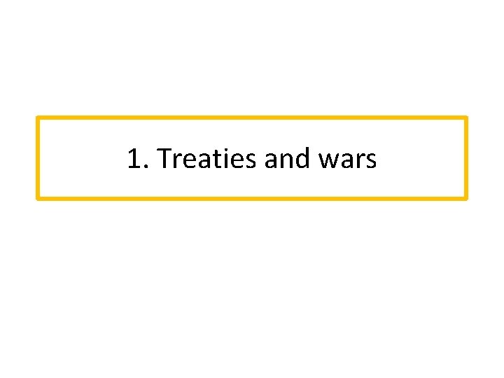 1. Treaties and wars 