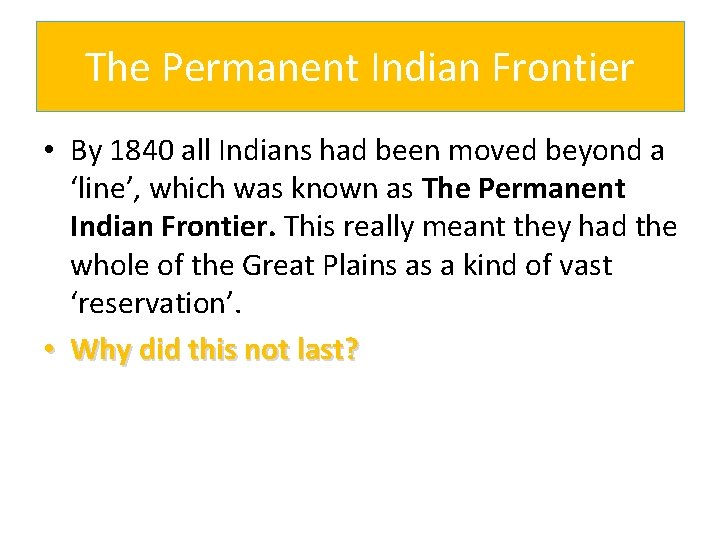 The Permanent Indian Frontier • By 1840 all Indians had been moved beyond a