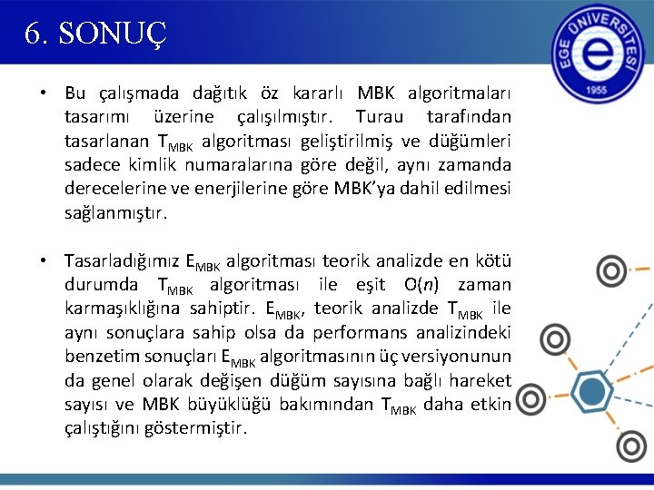 6. SONUÇ • Bu çalışmada dağıtık öz kararlı MBK algoritmaları tasarımı üzerine çalışılmıştır. Turau