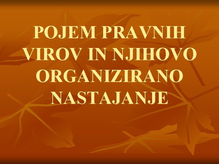 POJEM PRAVNIH VIROV IN NJIHOVO ORGANIZIRANO NASTAJANJE POJEM PRAVNIH VIROV IN NJIHOVO ORGANIZIRANO NASTAJANJE