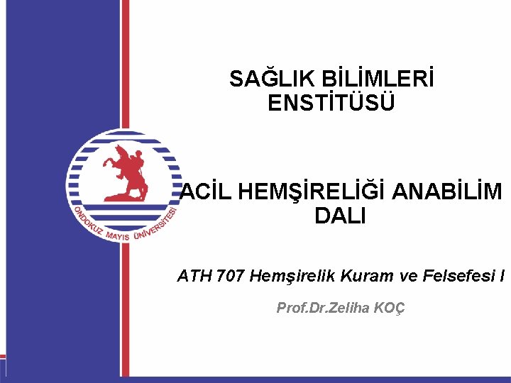 SAĞLIK BİLİMLERİ ENSTİTÜSÜ ACİL HEMŞİRELİĞİ ANABİLİM DALI ATH 707 Hemşirelik Kuram ve Felsefesi I