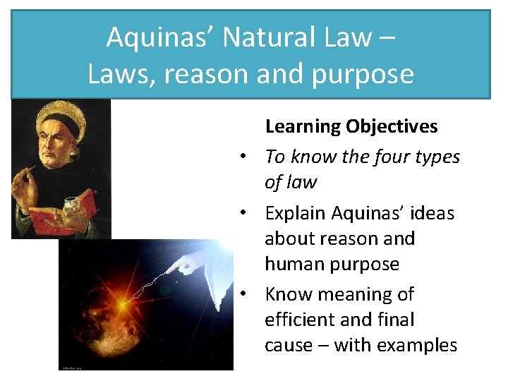 Aquinas’ Natural Law – Laws, reason and purpose Learning Objectives • To know the