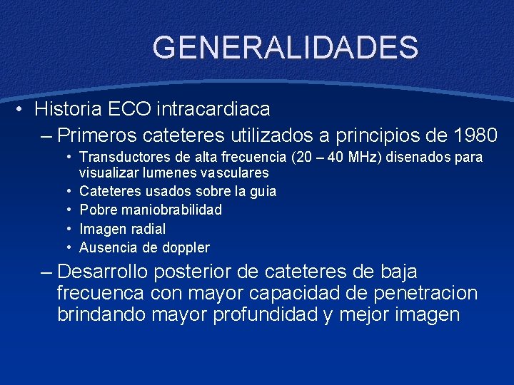 GENERALIDADES • Historia ECO intracardiaca – Primeros cateteres utilizados a principios de 1980 •