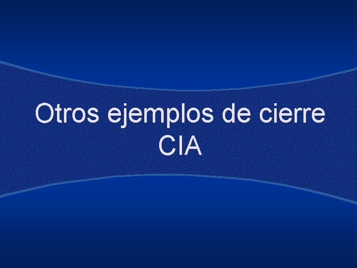 Otros ejemplos de cierre CIA 