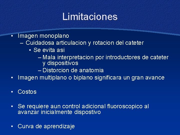 Limitaciones • Imagen monoplano – Cuidadosa articulacion y rotacion del cateter • Se evita