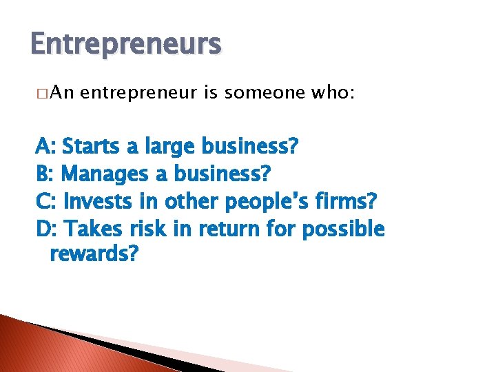 Entrepreneurs � An entrepreneur is someone who: A: Starts a large business? B: Manages