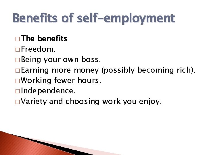 Benefits of self-employment � The benefits � Freedom. � Being your own boss. �