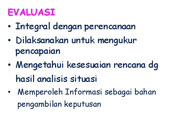 EVALUASI • Integral dengan perencanaan • Dilaksanakan untuk mengukur pencapaian • Mengetahui kesesuaian rencana