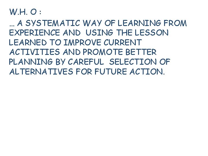 W. H. O : … A SYSTEMATIC WAY OF LEARNING FROM EXPERIENCE AND USING