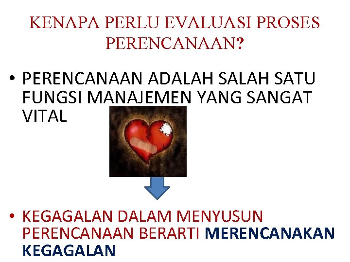 KENAPA PERLU EVALUASI PROSES PERENCANAAN? • PERENCANAAN ADALAH SATU FUNGSI MANAJEMEN YANG SANGAT VITAL
