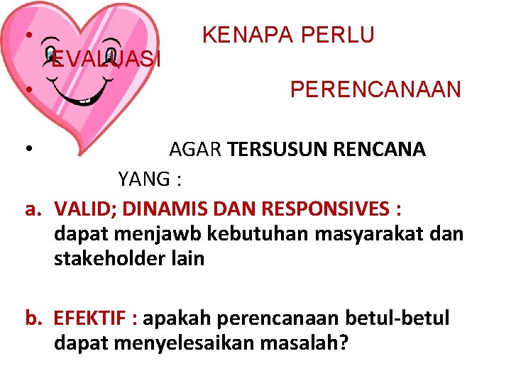  • • EVALUASI KENAPA PERLU PERENCANAAN AGAR TERSUSUN RENCANA YANG : a. VALID;