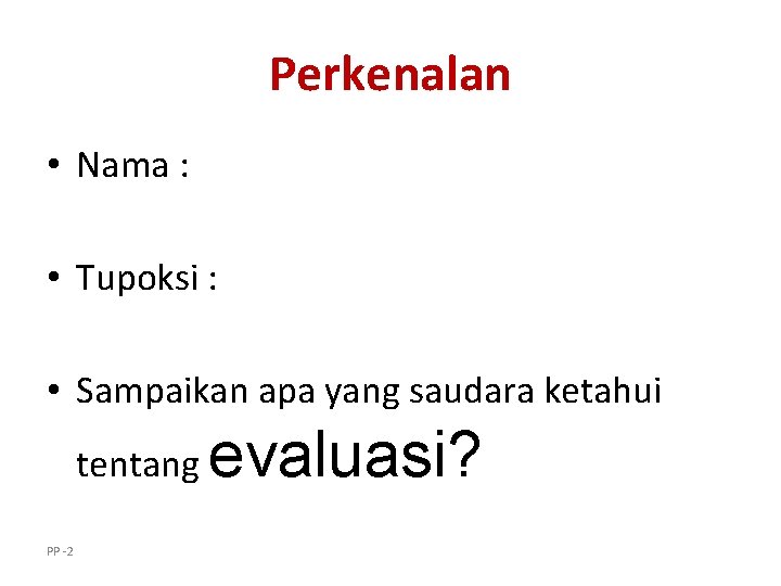 Perkenalan • Nama : • Tupoksi : • Sampaikan apa yang saudara ketahui tentang