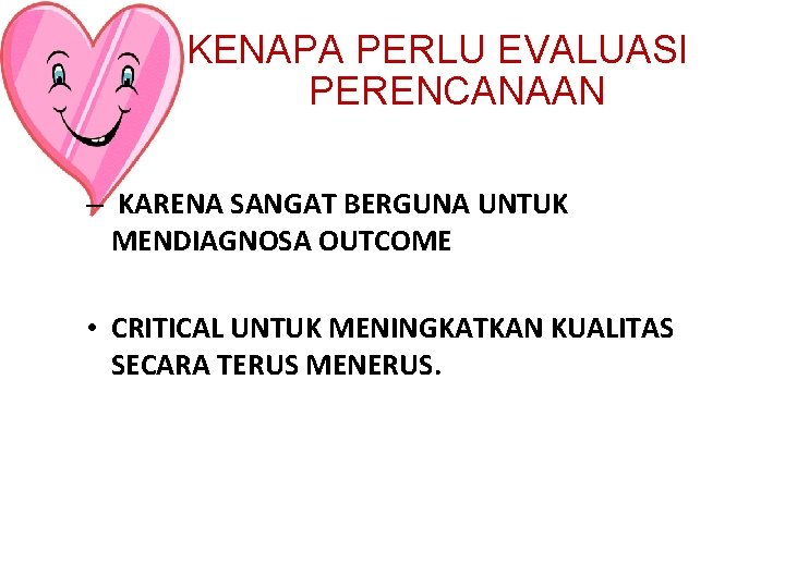 KENAPA PERLU EVALUASI PERENCANAAN – KARENA SANGAT BERGUNA UNTUK MENDIAGNOSA OUTCOME • CRITICAL UNTUK