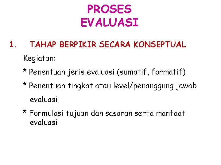 PROSES EVALUASI 1. TAHAP BERPIKIR SECARA KONSEPTUAL Kegiatan: * Penentuan jenis evaluasi (sumatif, formatif)