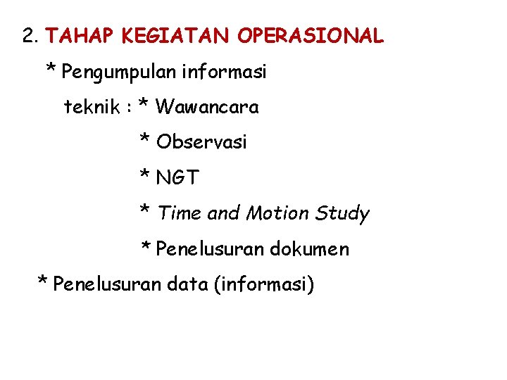 2. TAHAP KEGIATAN OPERASIONAL * Pengumpulan informasi teknik : * Wawancara * Observasi *