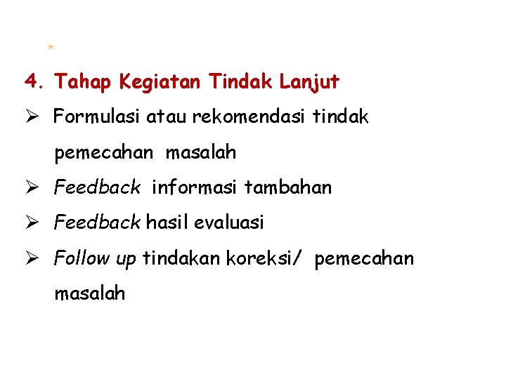 * 4. Tahap Kegiatan Tindak Lanjut Ø Formulasi atau rekomendasi tindak pemecahan masalah Ø