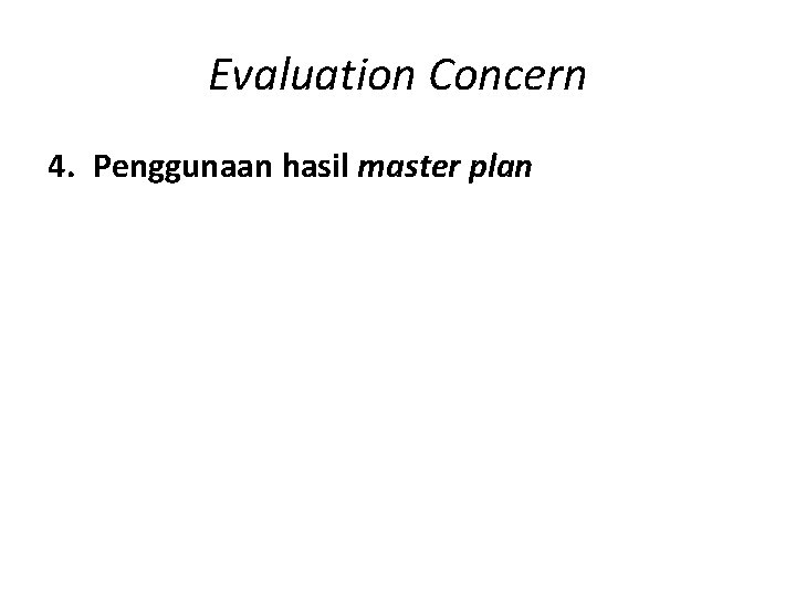 Evaluation Concern 4. Penggunaan hasil master plan 