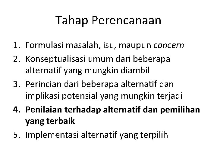 Tahap Perencanaan 1. Formulasi masalah, isu, maupun concern 2. Konseptualisasi umum dari beberapa alternatif