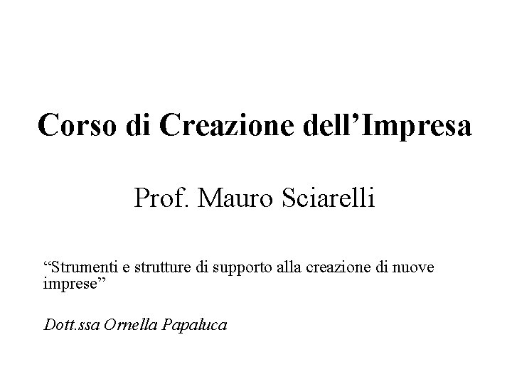 Corso di Creazione dell’Impresa Prof. Mauro Sciarelli “Strumenti e strutture di supporto alla creazione