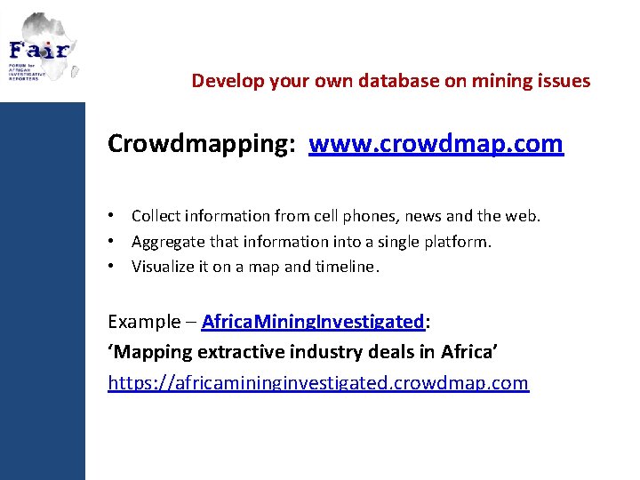 Develop your own database on mining issues Crowdmapping: www. crowdmap. com • Collect information