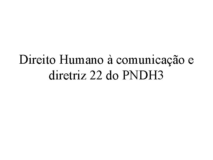 Direito Humano à comunicação e diretriz 22 do PNDH 3 