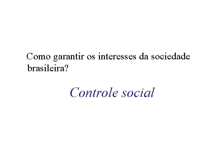 Como garantir os interesses da sociedade brasileira? Controle social 