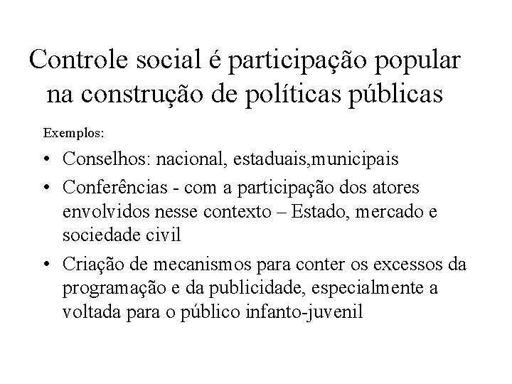 Controle social é participação popular na construção de políticas públicas Exemplos: • Conselhos: nacional,