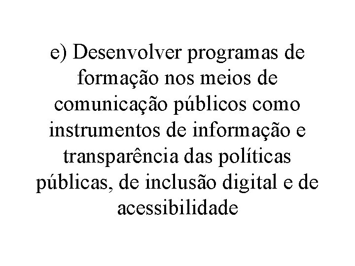 e) Desenvolver programas de formação nos meios de comunicação públicos como instrumentos de informação