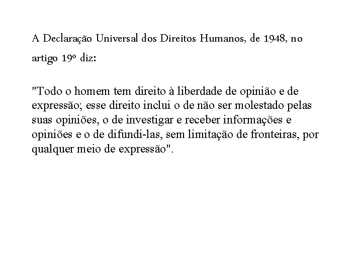 A Declaração Universal dos Direitos Humanos, de 1948, no artigo 19º diz: "Todo o