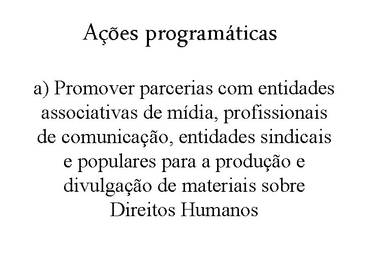 Ações programáticas a) Promover parcerias com entidades associativas de mídia, profissionais de comunicação, entidades